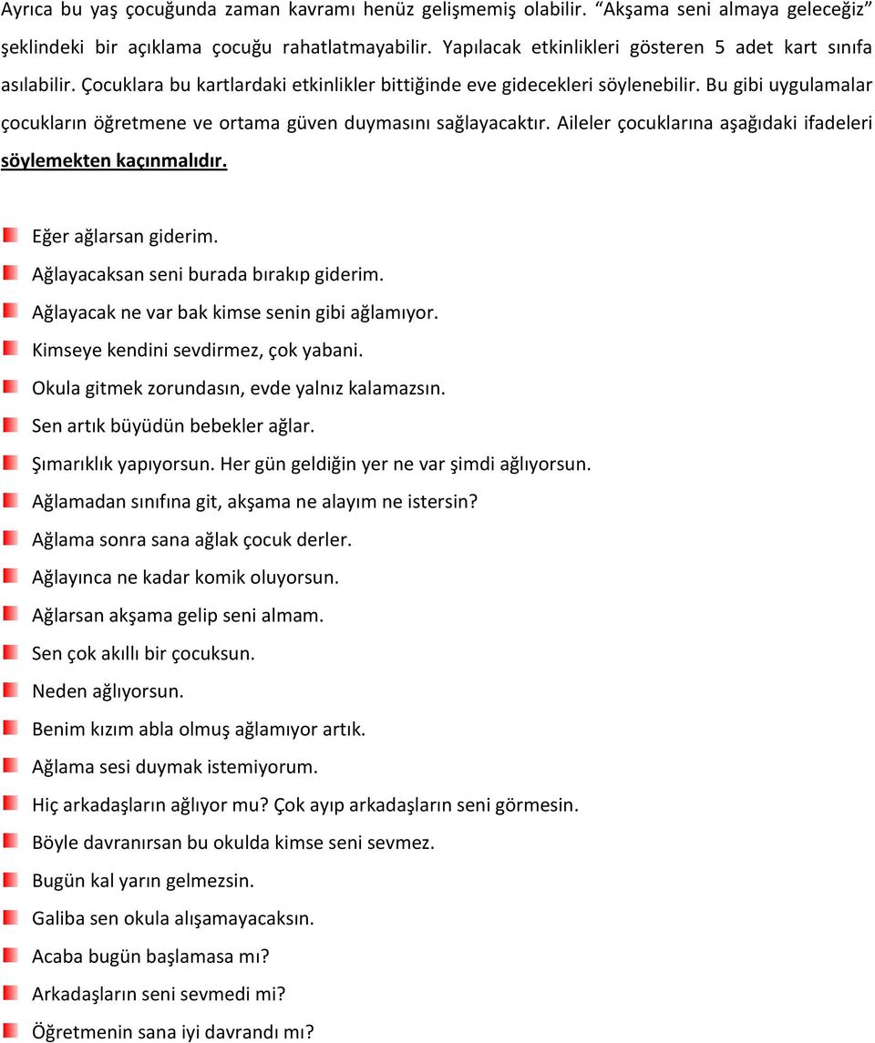 Bu gibi uygulamalar çocukların öğretmene ve ortama güven duymasını sağlayacaktır. Aileler çocuklarına aşağıdaki ifadeleri söylemekten kaçınmalıdır. Eğer ağlarsan giderim.