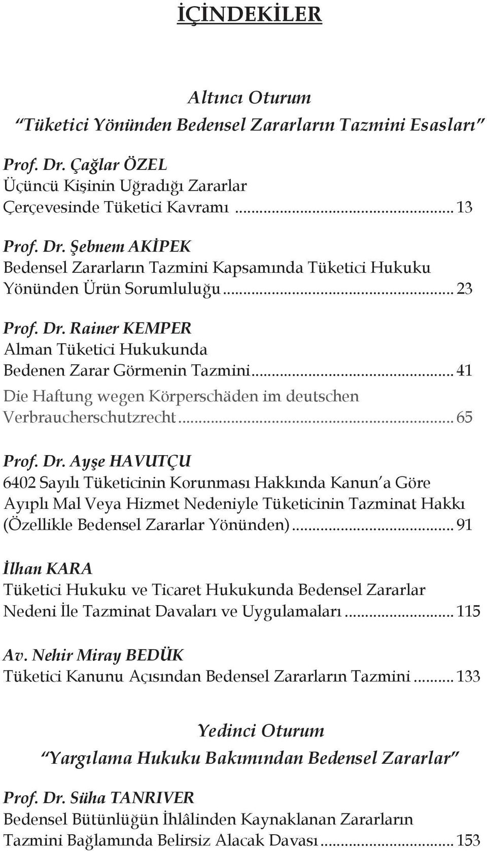 .. 91 İlhan KARA Tüketici Hukuku ve Ticaret Hukukunda Bedensel Zararlar Nedeni İle Tazminat Davaları ve Uygulamaları... 115 Av. Nehir Miray BEDÜK Tüketici Kanunu Açısından Bedensel Zararların Tazmini.