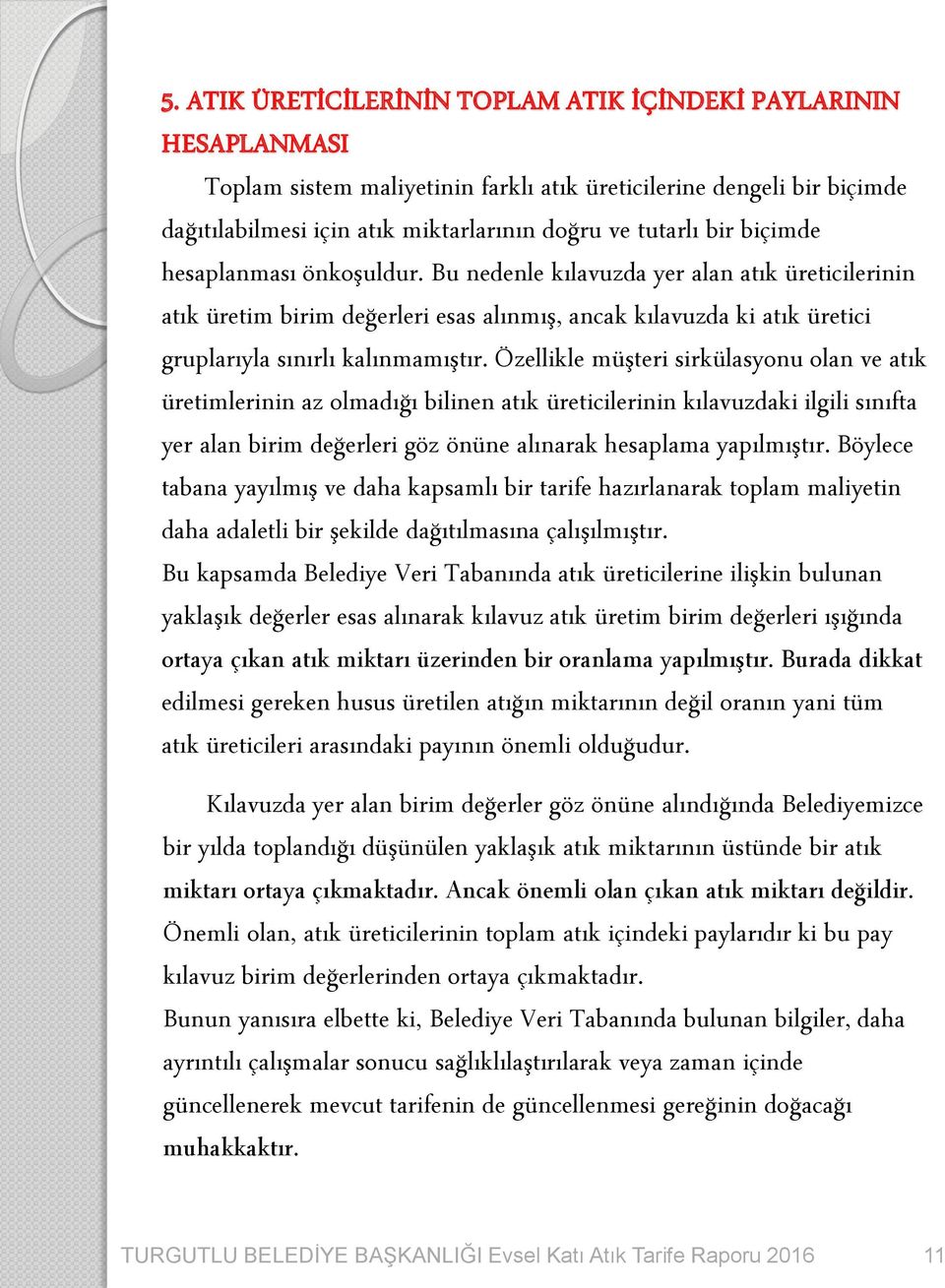 Özellikle müşteri sirkülasyonu olan ve atık üretimlerinin az olmadığı bilinen atık üreticilerinin kılavuzdaki ilgili sınıfta yer alan birim değerleri göz önüne alınarak hesaplama yapılmıştır.