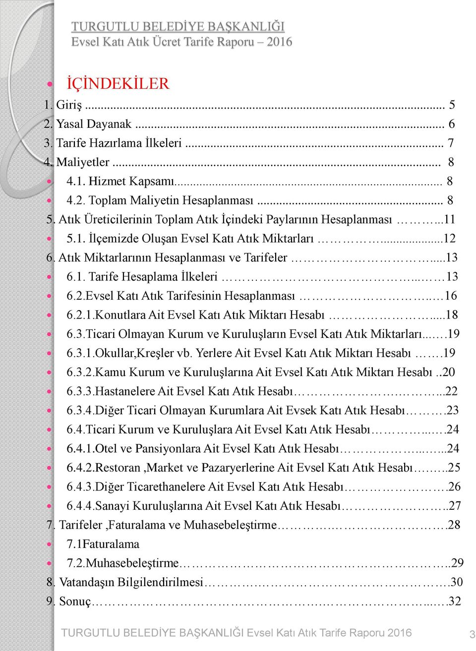 .. 13 6.2.Evsel Katı Atık Tarifesinin Hesaplanması.. 16 6.2.1.Konutlara Ait Evsel Katı Atık Miktarı Hesabı...18 6.3.Ticari Olmayan Kurum ve Kuruluşların Evsel Katı Atık Miktarları....19 6.3.1.Okullar,Kreşler vb.