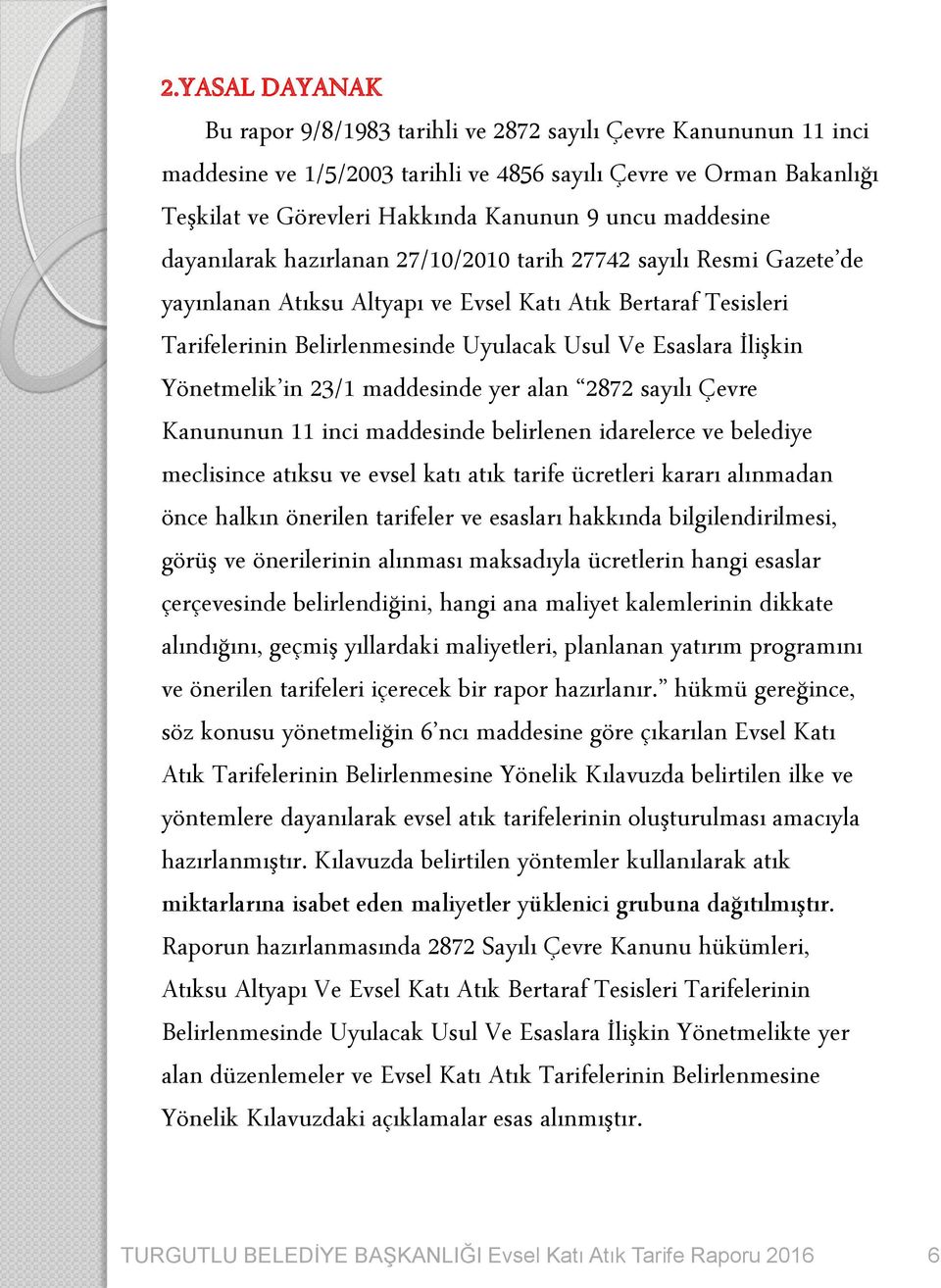 İlişkin Yönetmelik in 23/1 maddesinde yer alan 2872 sayılı Çevre Kanununun 11 inci maddesinde belirlenen idarelerce ve belediye meclisince atıksu ve evsel katı atık tarife ücretleri kararı alınmadan