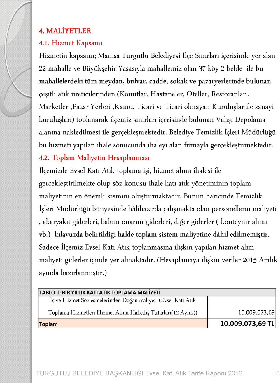 bulvar, cadde, sokak ve pazaryerlerinde bulunan çeşitli atık üreticilerinden (Konutlar, Hastaneler, Oteller, Restoranlar, Marketler,Pazar Yerleri,Kamu, Ticari ve Ticari olmayan Kuruluşlar ile sanayi