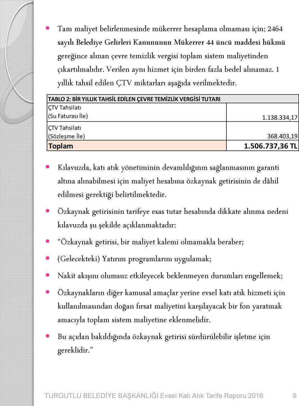 TABLO 2: BİR YILLIK TAHSİL EDİLEN ÇEVRE TEMİZLİK VERGİSİ TUTARI ÇTV Tahsilatı (Su Faturası İle) ÇTV Tahsilatı (Sözleşme İle) Toplam 1.138.334,17 368.403,19 1.506.