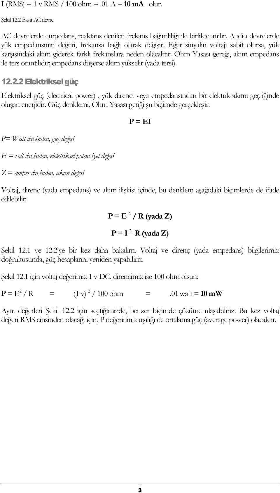 Ohm Yasası gereği, akım empedans ile ters orantılıdır; empedans düşerse akım yükselir (yada tersi). 12.