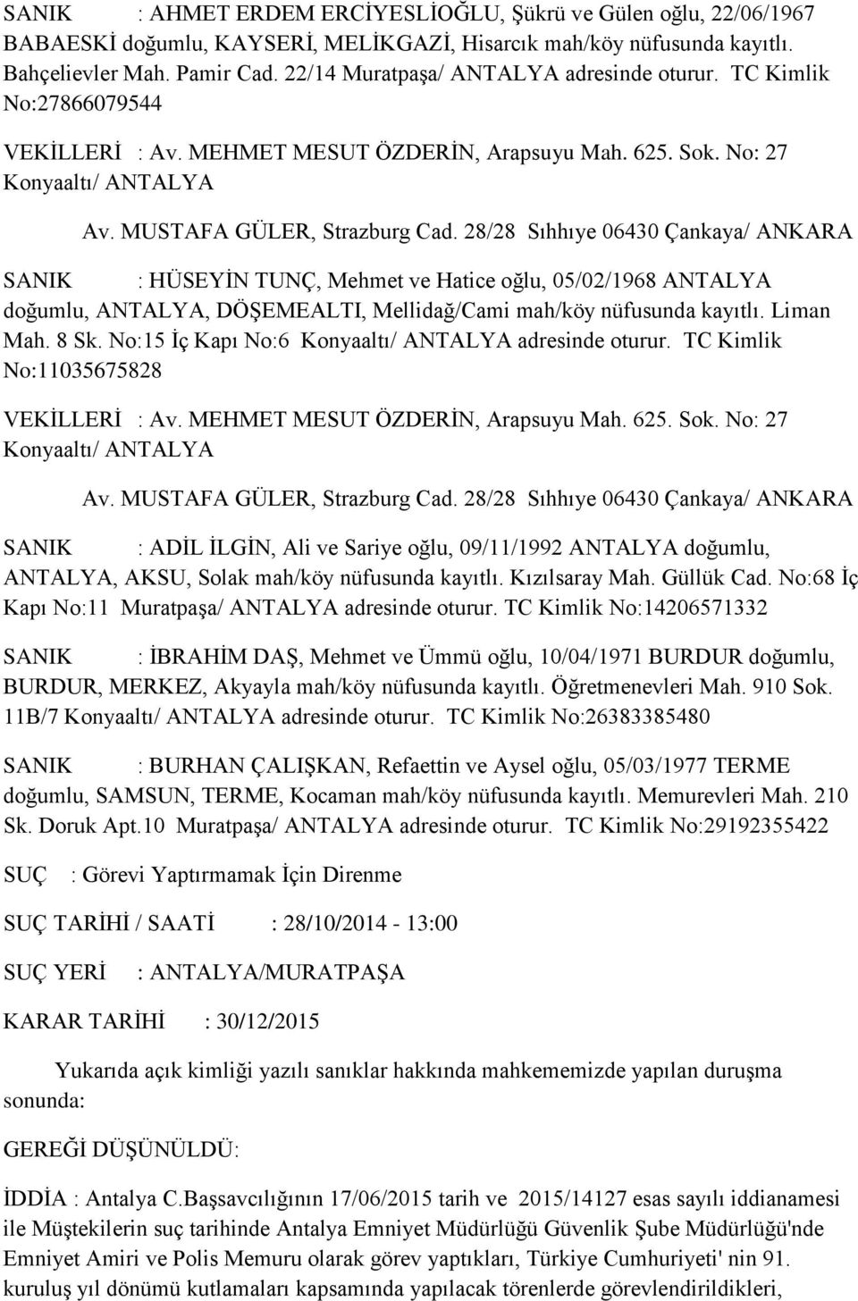 28/28 Sıhhıye 06430 Çankaya/ ANKARA SANIK : HÜSEYİN TUNÇ, Mehmet ve Hatice oğlu, 05/02/1968 ANTALYA doğumlu, ANTALYA, DÖŞEMEALTI, Mellidağ/Cami mah/köy nüfusunda kayıtlı. Liman Mah. 8 Sk.