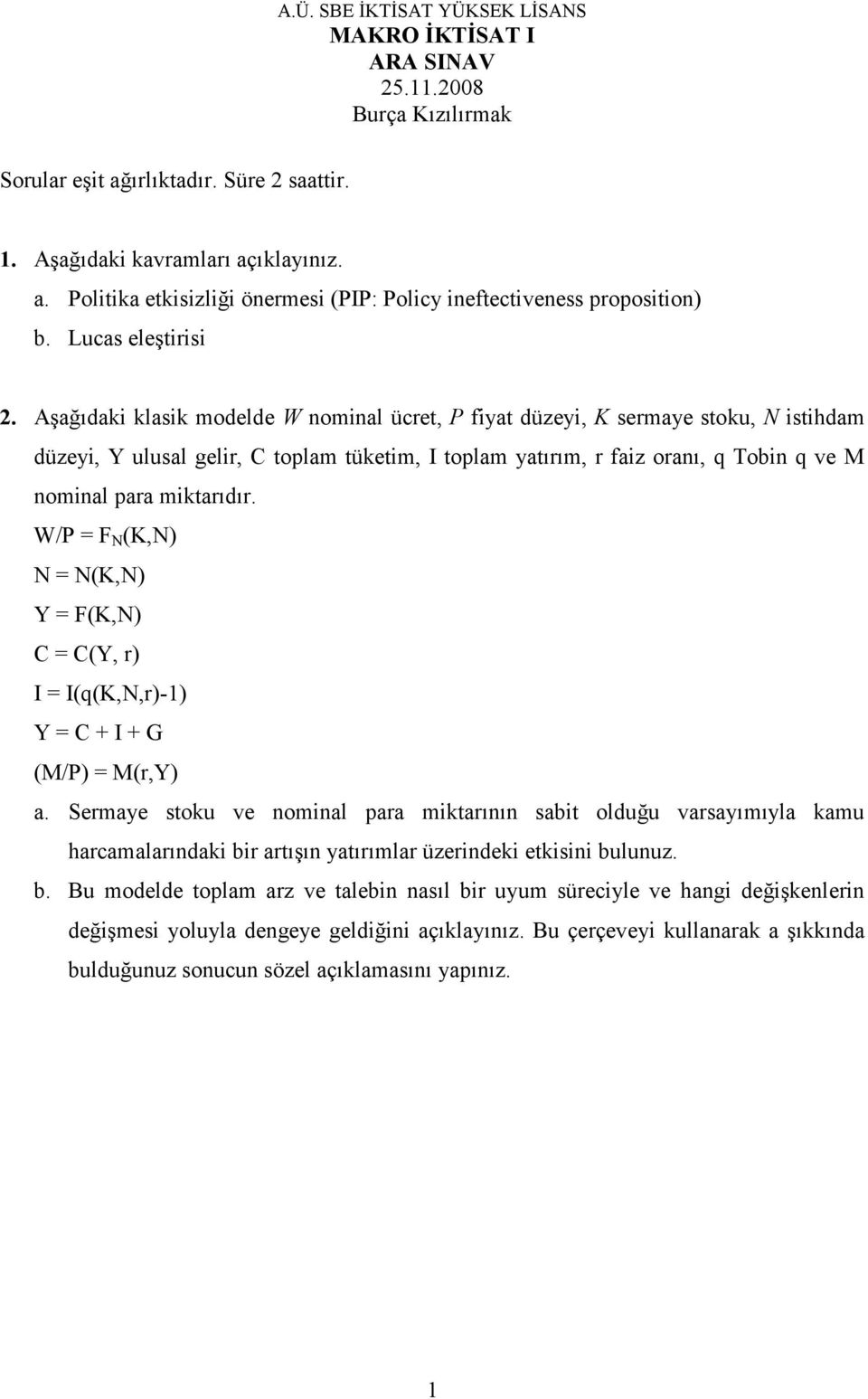 Aşağıdaki klasik modelde W nominal ücret, P fiyat düzeyi, K sermaye stoku, N istihdam düzeyi, Y ulusal gelir, C toplam tüketim, I toplam yatırım, r faiz oranı, q Tobin q ve M nominal para miktarıdır.