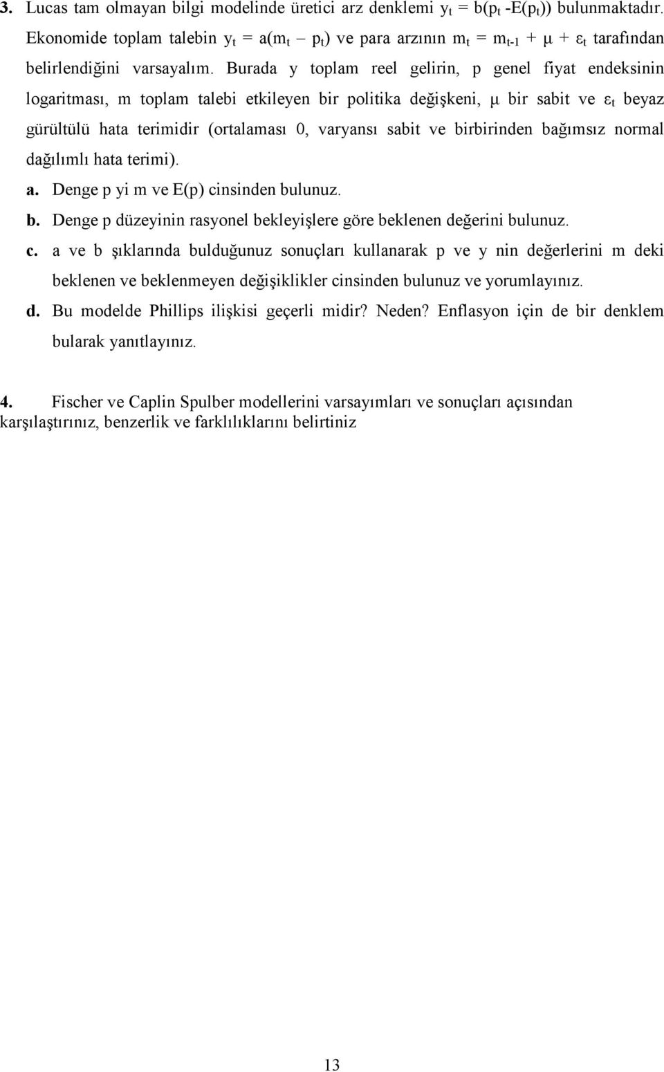 Burada y toplam reel gelirin, p genel fiyat endeksinin logaritması, m toplam talebi etkileyen bir politika değişkeni, μ bir sabit ve ε t beyaz gürültülü hata terimidir (ortalaması 0, varyansı sabit