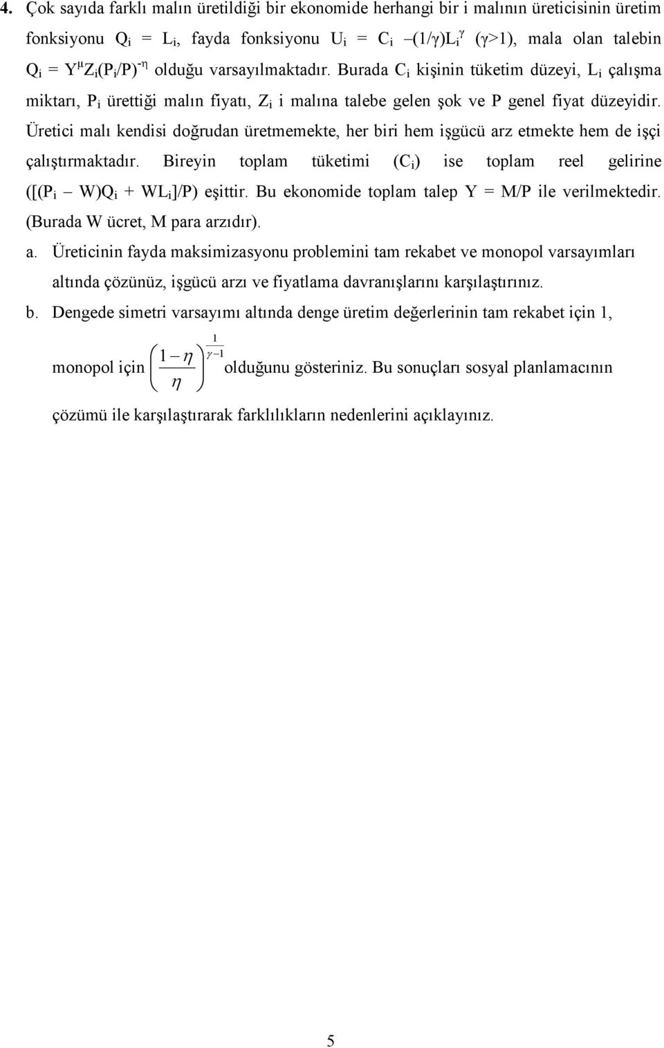 Üretici malı kendisi doğrudan üretmemekte, her biri hem işgücü arz etmekte hem de işçi çalıştırmaktadır. Bireyin toplam tüketimi (C i ) ise toplam reel gelirine ([(P i W)Q i + WL i ]/P) eşittir.