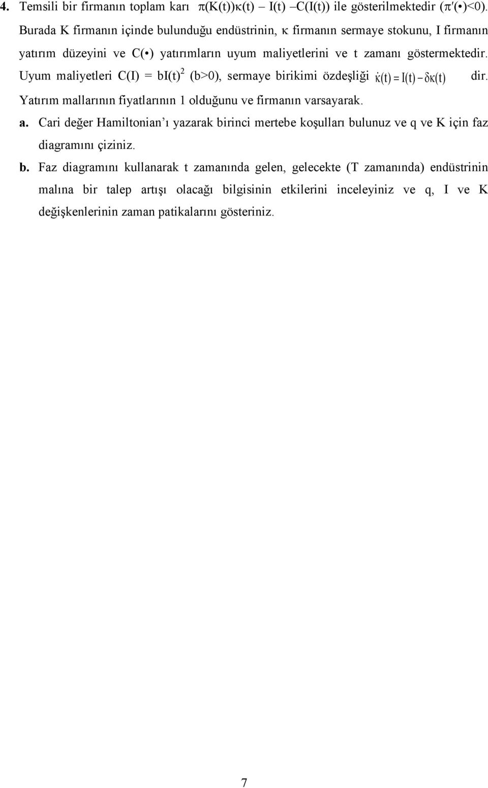 Uyum maliyetleri C(I) = bi(t) 2 (b>0), sermaye birikimi özdeşliği κ ( t) = I(t) δκ(t) dir. Yatırım mallarının fiyatlarının 1 olduğunu ve firmanın varsayarak. a.