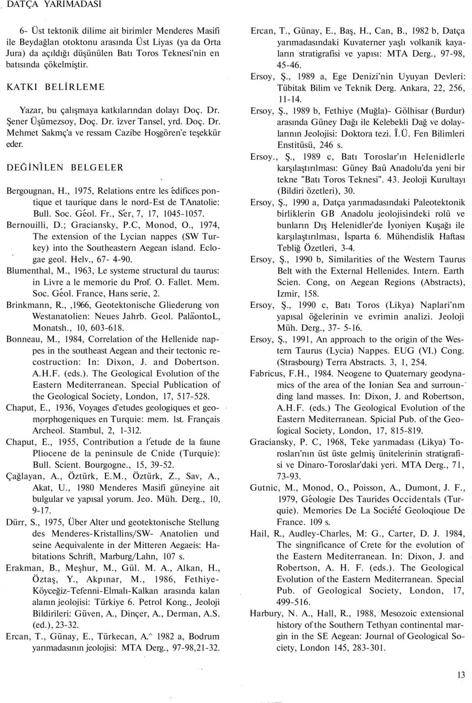 DEĞİNİLEN BELGELER Bergougnan, H., 1975, Relations entre les edifices pontique et taurique dans le nord-est de TAnatolie: Bull. Soc. Geol. Fr., Ser, 7, 17, 1045-1057. Bernouilli, D.; Graciansky, P.