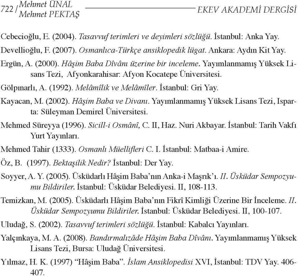 Melâmîlik ve Melâmîler. İstanbul: Gri Yay. Kayacan, M. (2002). Hâşim Baba ve Divanı. Yayımlanmamış Yüksek Lisans Tezi, Isparta: Süleyman Demirel Üniversitesi. Mehmed Süreyya (1996).