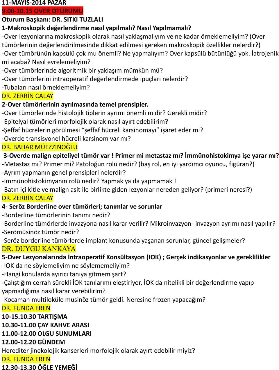 ) -Over tümörünün kapsülü çok mu önemli? Ne yapmalıyım? Over kapsülü bütünlüğü yok. İatrojenik mi acaba? Nasıl evrelemeliyim? -Over tümörlerinde algoritmik bir yaklaşım mümkün mü?