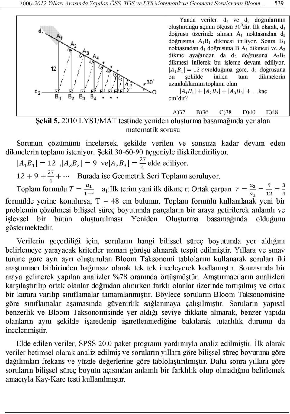 Sonra B 1 noktasından d 1 doğrusuna B 1A 2 dikmesi ve A 2 dikme ayağından da d 2 doğrusuna A 2B 2 dikmesi inilerek bu işleme devam ediliyor.