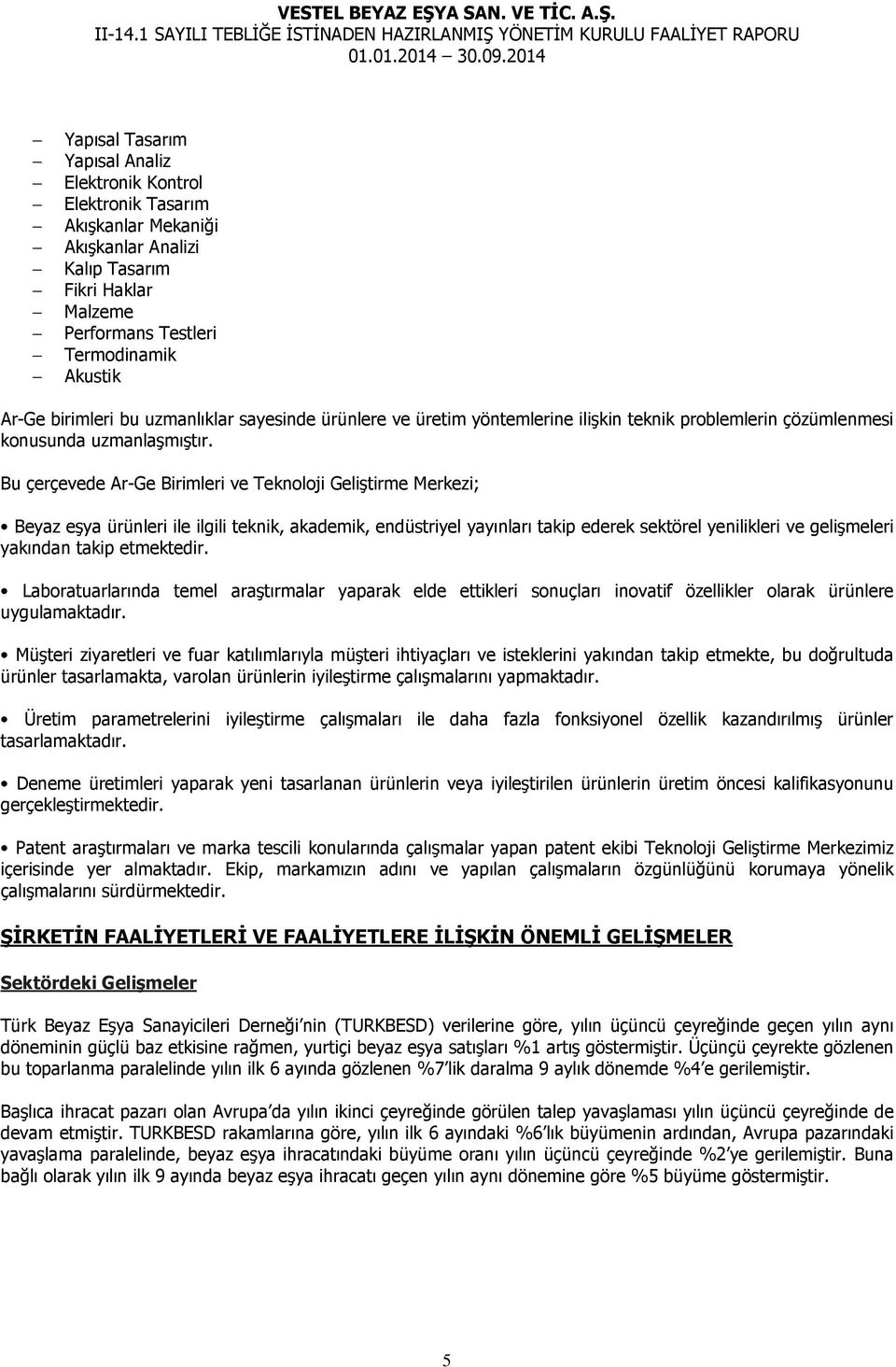 Bu çerçevede Ar-Ge Birimleri ve Teknoloji Geliştirme Merkezi; Beyaz eşya ürünleri ile ilgili teknik, akademik, endüstriyel yayınları takip ederek sektörel yenilikleri ve gelişmeleri yakından takip