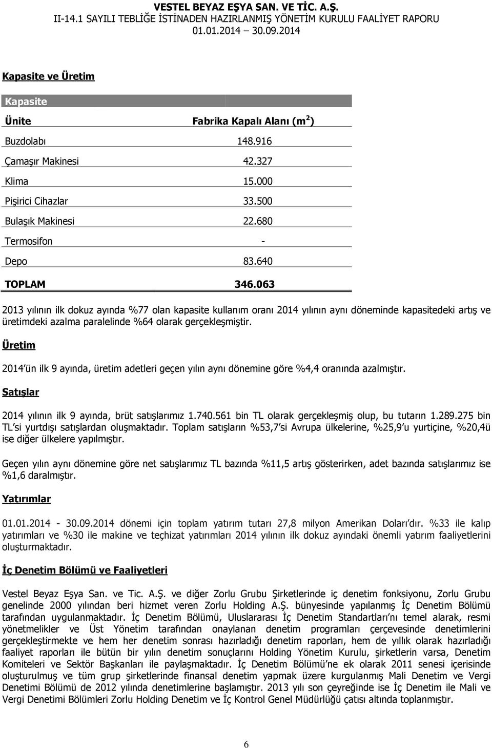 Üretim 2014 ün ilk 9 ayında, üretim adetleri geçen yılın aynı dönemine göre %4,4 oranında azalmıştır. Satışlar 2014 yılının ilk 9 ayında, brüt satışlarımız 1.740.