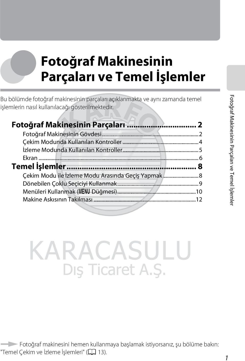 ..5 Ekran...6 Temel İşlemler... 8 Çekim Modu ile İzleme Modu Arasında Geçiş Yapmak...8 Dönebilen Çoklu Seçiciyi Kullanmak...9 Menüleri Kullanmak (d Düğmesi).