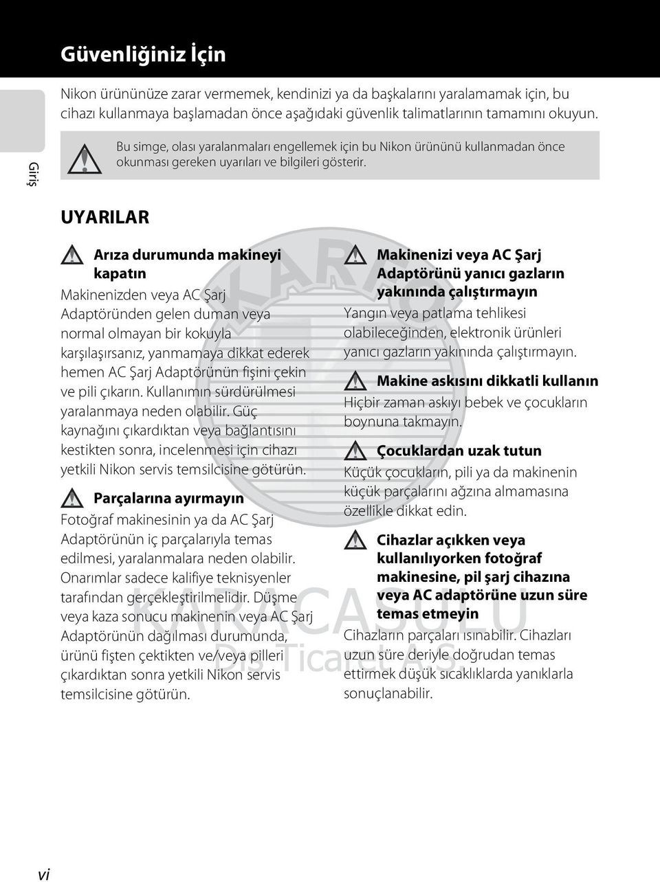 UYARILAR Arıza durumunda makineyi kapatın Makinenizden veya AC Şarj Adaptöründen gelen duman veya normal olmayan bir kokuyla karşılaşırsanız, yanmamaya dikkat ederek hemen AC Şarj Adaptörünün fişini