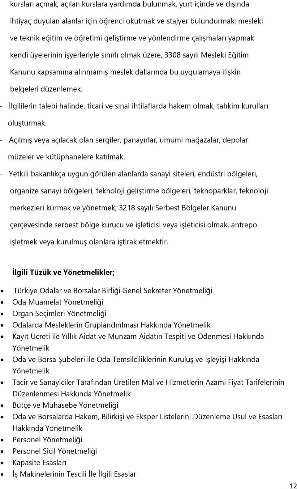 - Ġlgililerin talebi halinde, ticari ve sınai ihtilaflarda hakem olmak, tahkim kurulları oluģturmak.