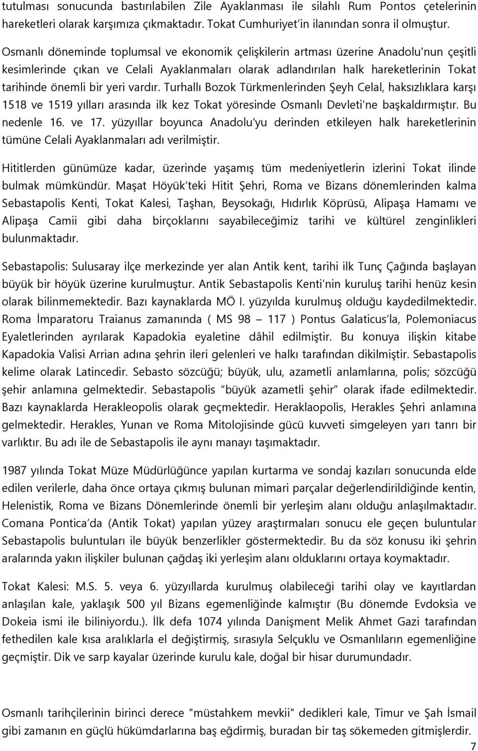 yeri vardır. Turhallı Bozok Türkmenlerinden ġeyh Celal, haksızlıklara karģı 1518 ve 1519 yılları arasında ilk kez Tokat yöresinde Osmanlı Devleti'ne baģkaldırmıģtır. Bu nedenle 16. ve 17.