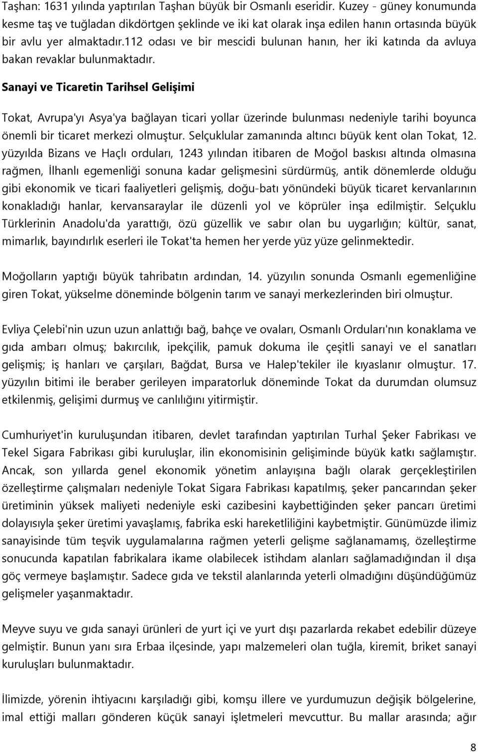 112 odası ve bir mescidi bulunan hanın, her iki katında da avluya bakan revaklar bulunmaktadır.