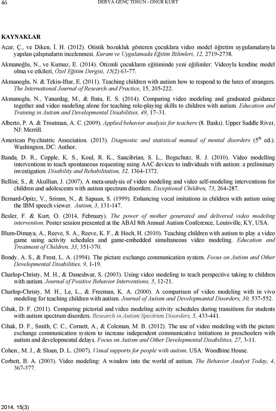 Otizmli çocukların eğitiminde yeni eğilimler: Videoyla kendine model olma ve etkileri, Özel Eğitim Dergisi, 15(2) 63-77. Akmanoglu, N. & Tekin-Iftar, E. (2011).