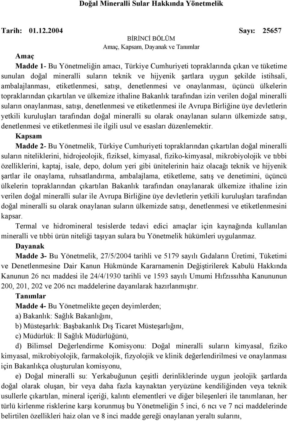 hijyenik şartlara uygun şekilde istihsali, ambalajlanması, etiketlenmesi, satışı, denetlenmesi ve onaylanması, üçüncü ülkelerin topraklarından çıkartılan ve ülkemize ithaline Bakanlık tarafından izin