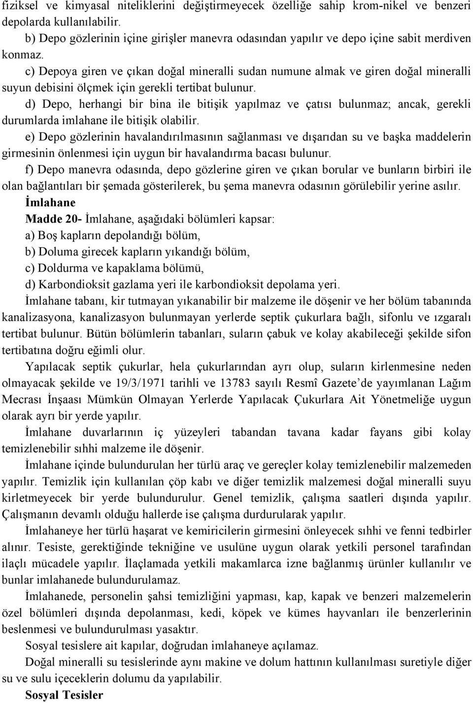 c) Depoya giren ve çıkan doğal mineralli sudan numune almak ve giren doğal mineralli suyun debisini ölçmek için gerekli tertibat bulunur.