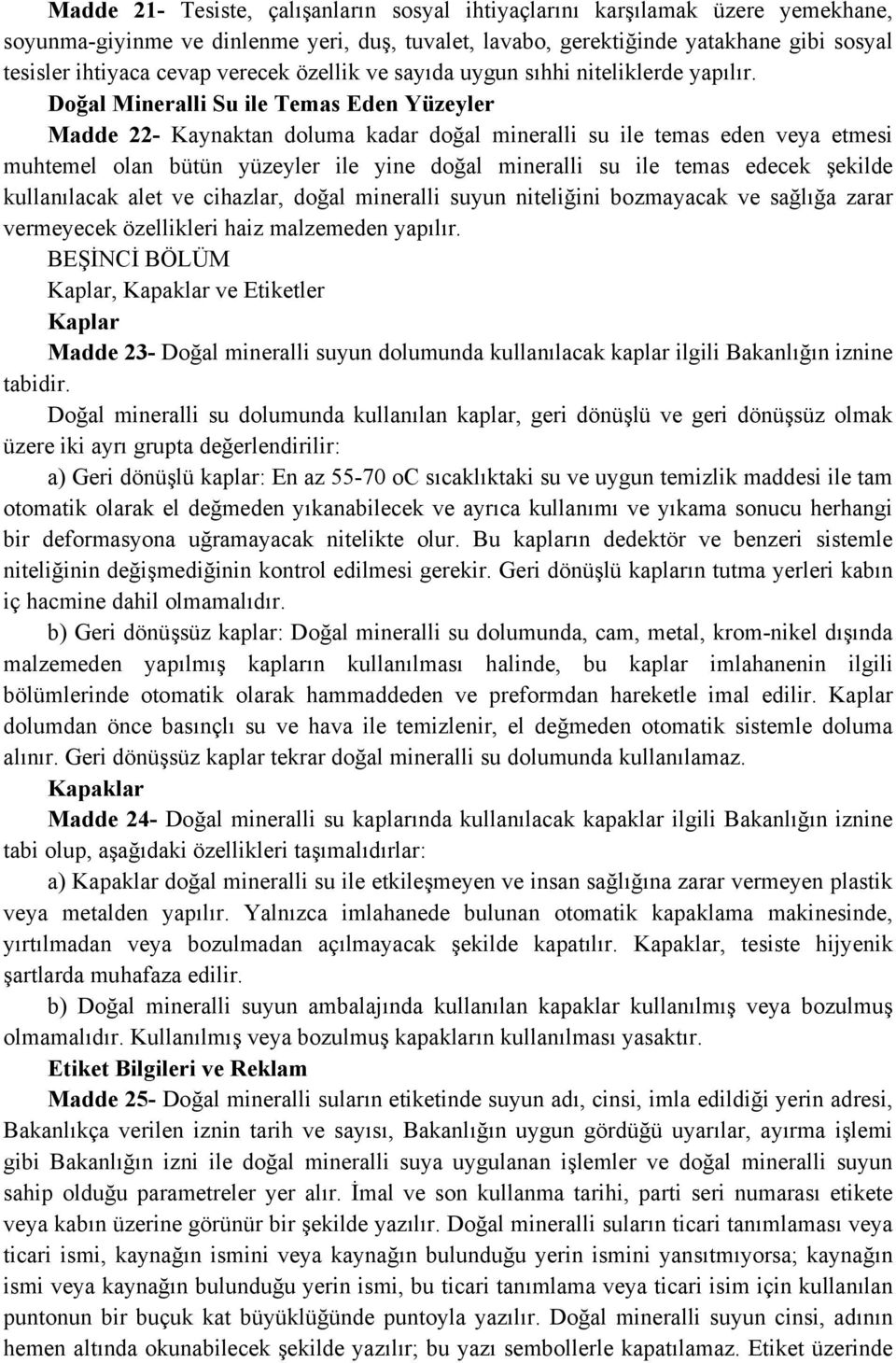 Doğal Mineralli Su ile Temas Eden Yüzeyler Madde 22- Kaynaktan doluma kadar doğal mineralli su ile temas eden veya etmesi muhtemel olan bütün yüzeyler ile yine doğal mineralli su ile temas edecek