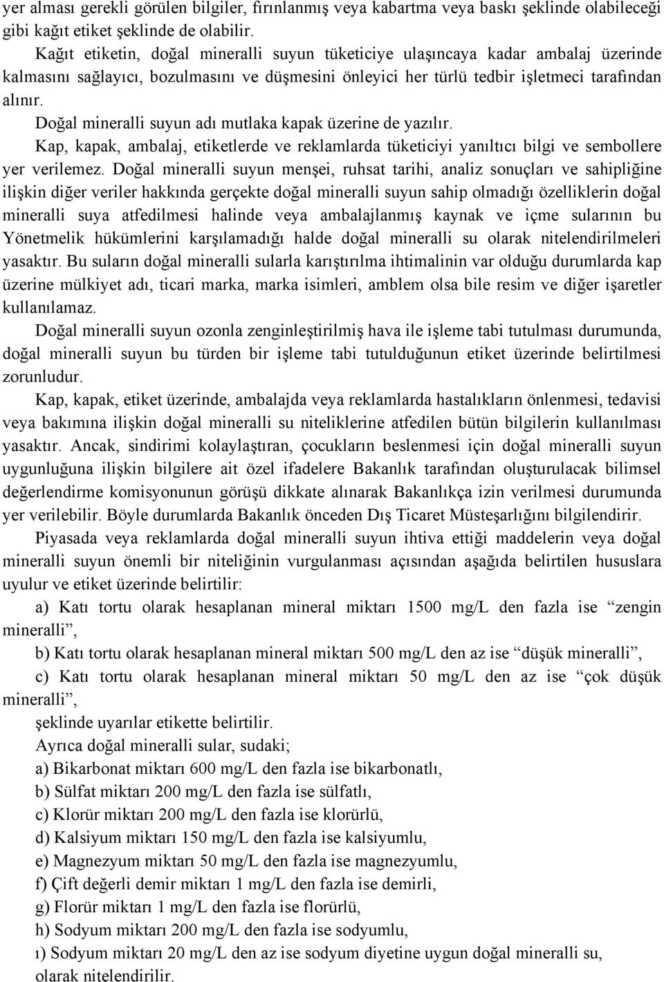 Doğal mineralli suyun adı mutlaka kapak üzerine de yazılır. Kap, kapak, ambalaj, etiketlerde ve reklamlarda tüketiciyi yanıltıcı bilgi ve sembollere yer verilemez.