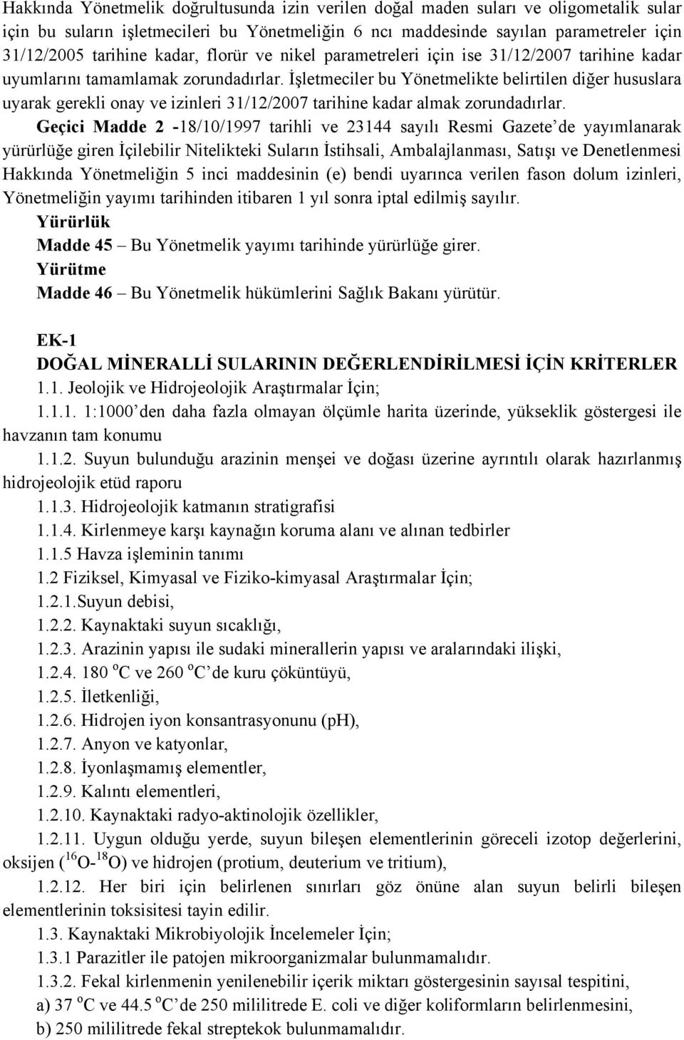 İşletmeciler bu Yönetmelikte belirtilen diğer hususlara uyarak gerekli onay ve izinleri 31/12/2007 tarihine kadar almak zorundadırlar.