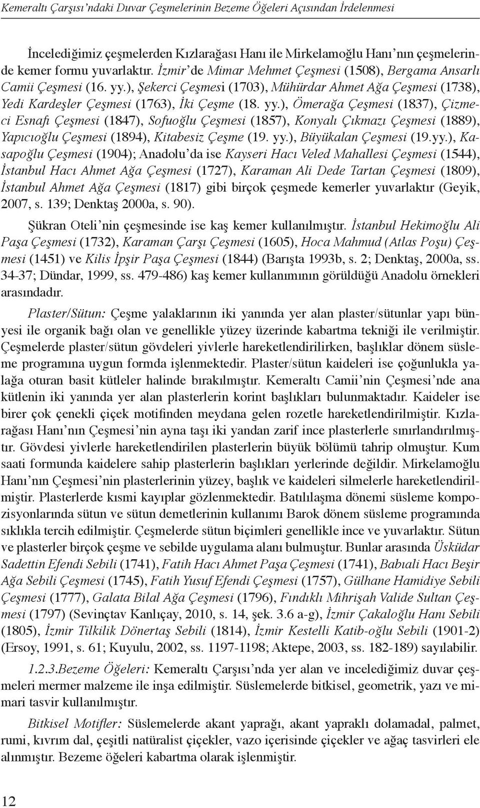 ), Ömerağa Çeşmesi (1837), Çizmeci Esnafı Çeşmesi (1847), Sofuoğlu Çeşmesi (1857), Konyalı Çıkmazı Çeşmesi (1889), Yapıcıoğlu Çeşmesi (1894), Kitabesiz Çeşme (19. yy.