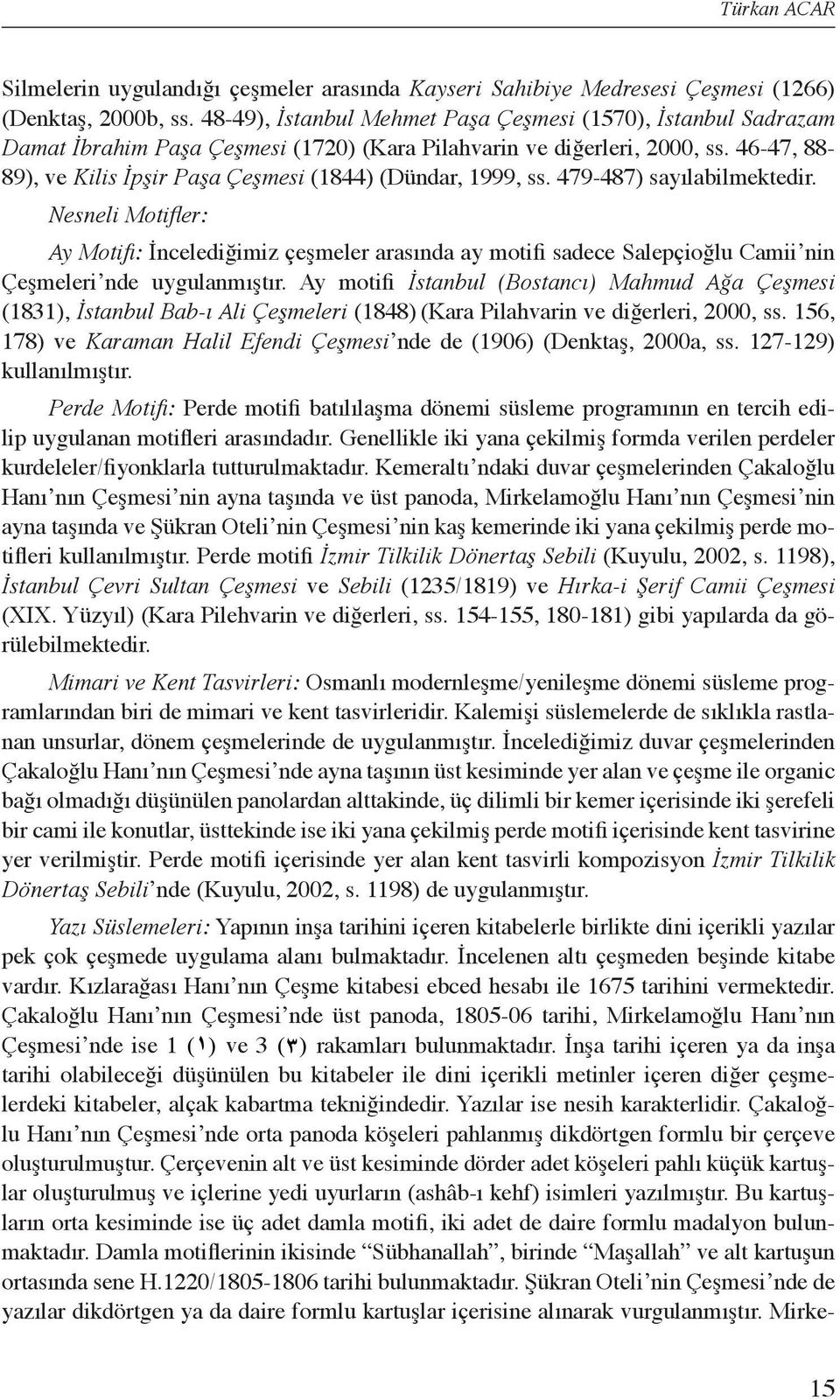 Silmelerin uygulandığı çeşmeler arasında Kayseri Türkan ACAR Sahibiye Medresesi Çeşmesi (1266) (Denktaş, 2000b, ss.