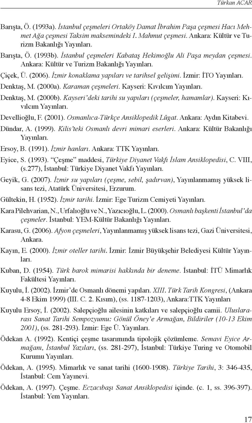 İzmir: İTO Yayınları. Denktaş, M. (2000a). Karaman çeşmeleri. Kayseri: Kıvılcım Yayınları. Denktaş, M. (2000b). Kayseri deki tarihi su yapıları (çeşmeler, hamamlar). Kayseri: Kıvılcım Yayınları. Devellioğlu, F.