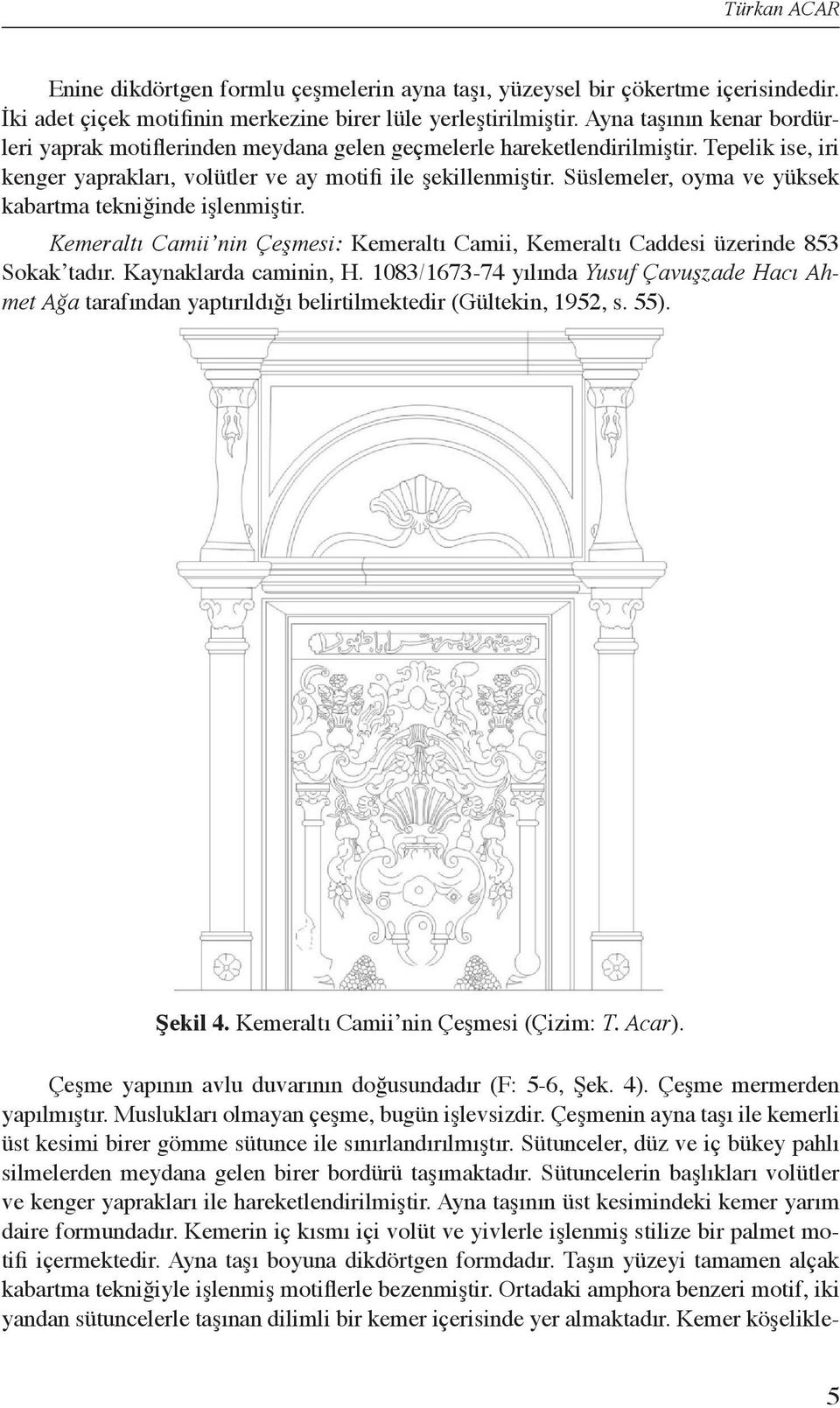 Tepelik ise, iri Kemeraltı kenger yaprakları, Çarşısı ndaki volütler Duvar ve Çeşmelerinin ay motifi ile Bezeme şekillenmiştir.