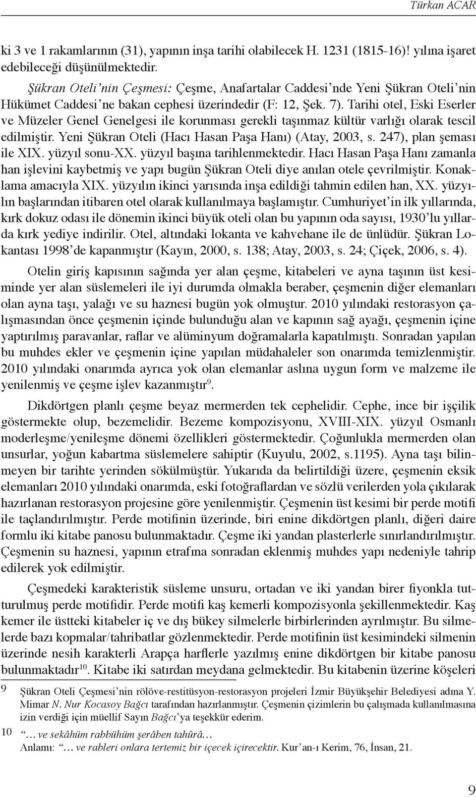 Tarihi otel, Eski Eserler ve Müzeler Genel Genelgesi ile korunması gerekli taşınmaz kültür varlığı olarak tescil edilmiştir. Yeni Şükran Oteli (Hacı Hasan Paşa Hanı) (Atay, 2003, s.