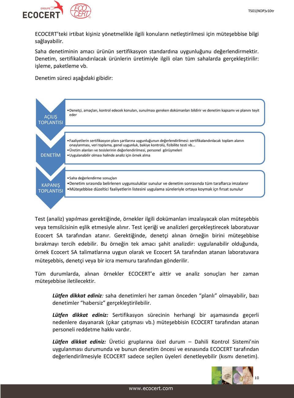 Denetim süreci aşağıdaki gibidir: AÇILIŞ TOPLANTISI Denetçi, amaçları, kontrol edecek konuları, sunulması gereken dokümanları bildirir ve denetim kapsamı ve planını teyit eder DENETİM Faaliyetlerin