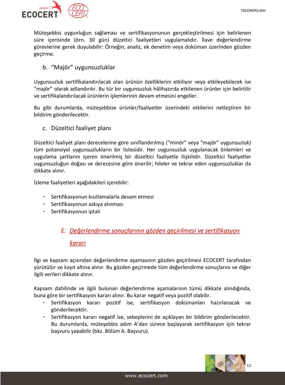 Majör uygunsuzluklar Uygunsuzluk sertifikalandırılacak olan ürünün özelliklerini etkiliyor veya etkileyebilecek ise majör olarak adlandırılır.