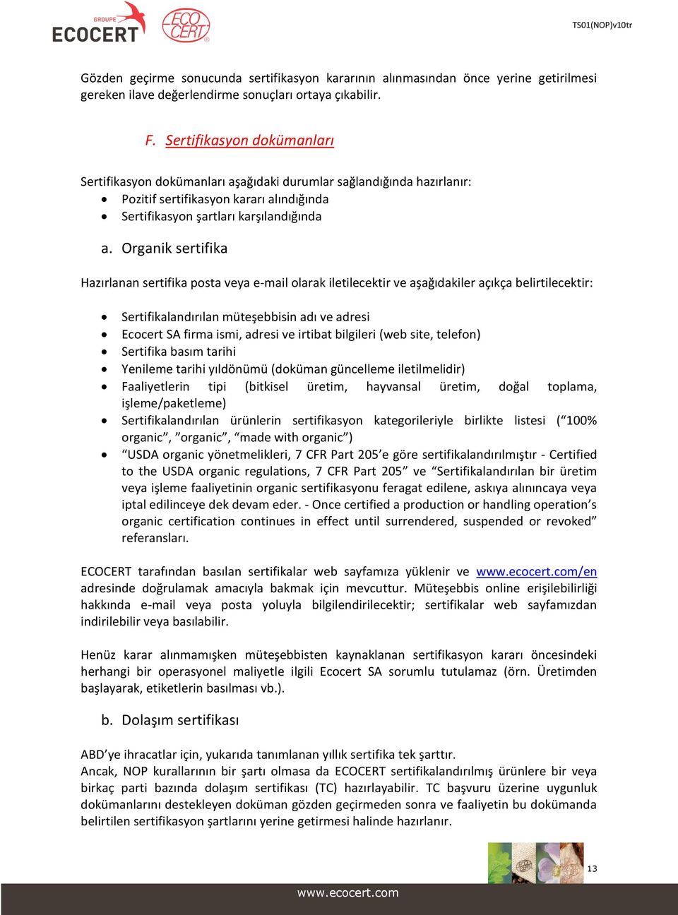 Organik sertifika Hazırlanan sertifika posta veya e-mail olarak iletilecektir ve aşağıdakiler açıkça belirtilecektir: Sertifikalandırılan müteşebbisin adı ve adresi Ecocert SA firma ismi, adresi ve