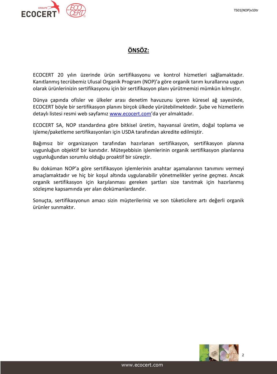 Dünya çapında ofisler ve ülkeler arası denetim havuzunu içeren küresel ağ sayesinde, ECOCERT böyle bir sertifikasyon planını birçok ülkede yürütebilmektedir.