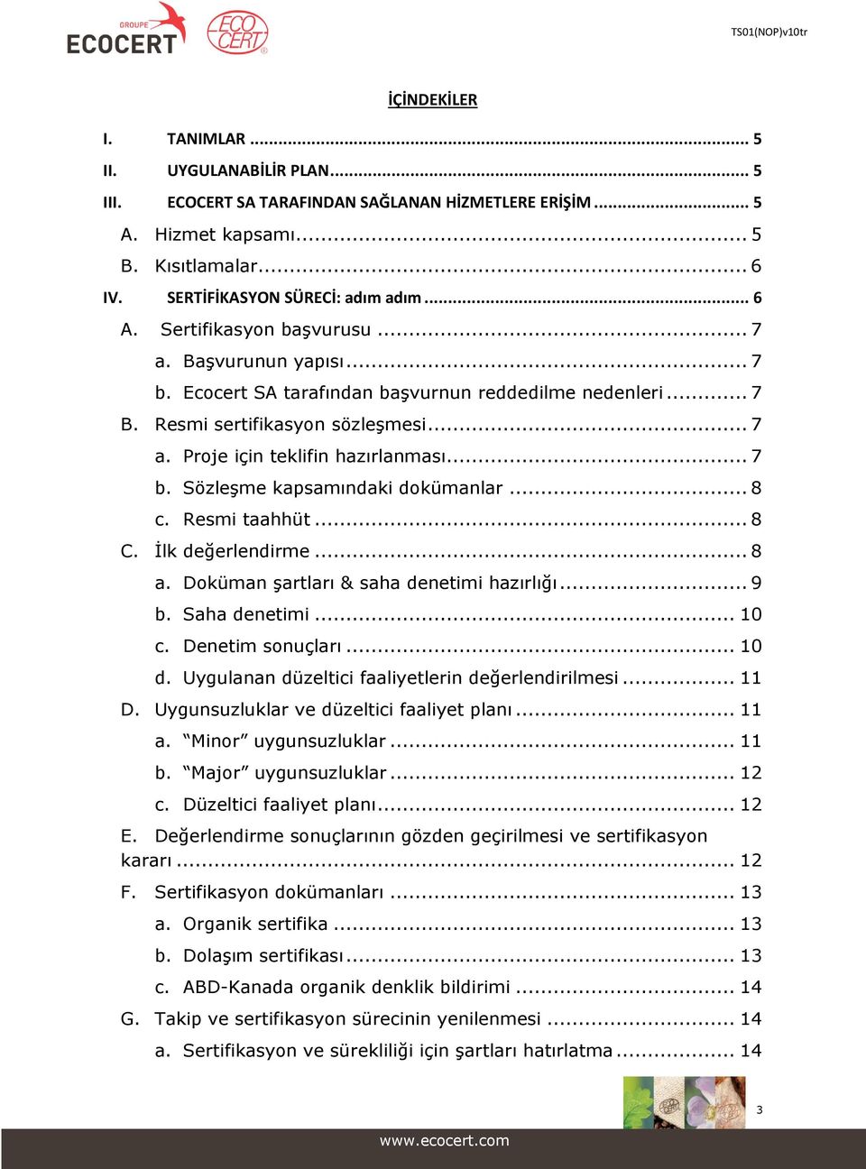 .. 7 b. Sözleşme kapsamındaki dokümanlar... 8 c. Resmi taahhüt... 8 C. İlk değerlendirme... 8 a. Doküman şartları & saha denetimi hazırlığı... 9 b. Saha denetimi... 10 c. Denetim sonuçları... 10 d.