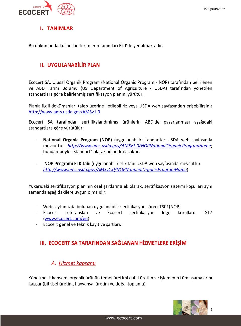 standartlara göre belirlenmiş sertifikasyon planını yürütür. Planla ilgili dokümanları talep üzerine iletilebiliriz veya USDA web sayfasından erişebilirsiniz http://www.ams.usda.gov/amsv1.