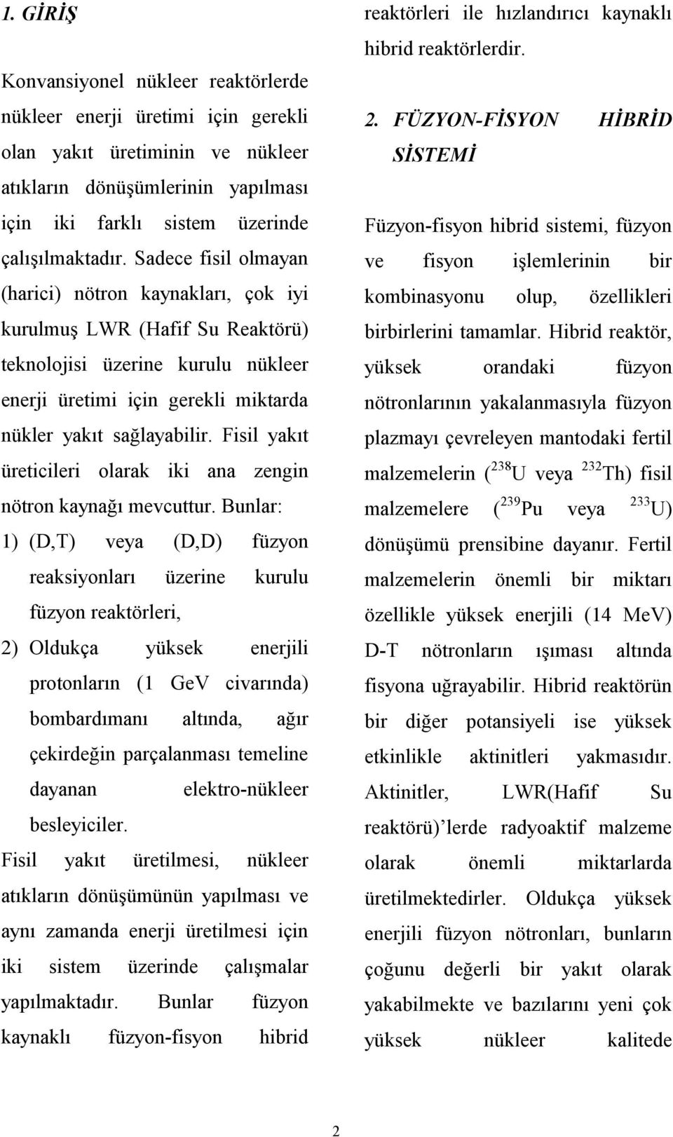 Fisil yakıt üreticileri olarak iki ana zengin nötron kaynağı mevcuttur.