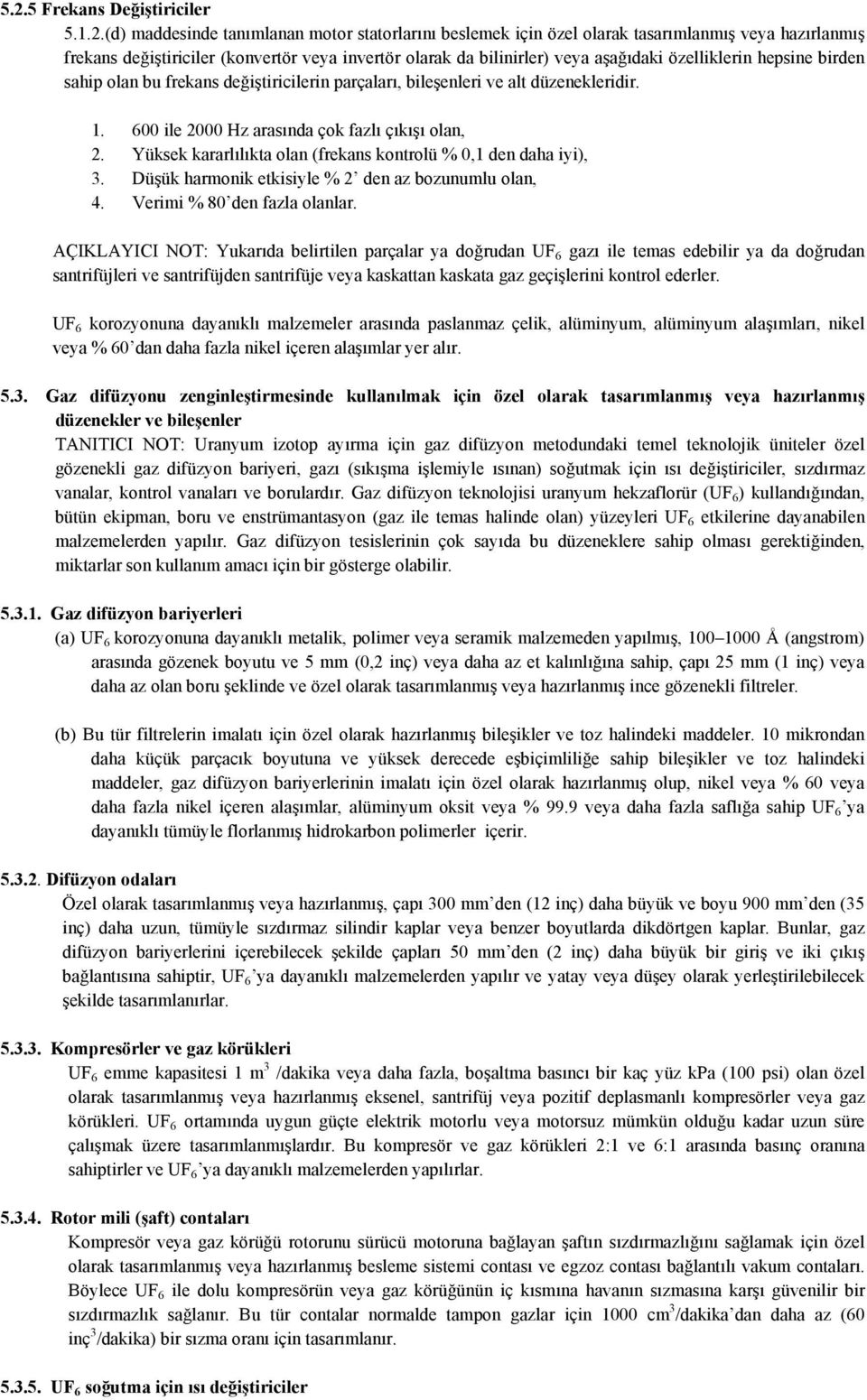 Yüksek kararlılıkta olan (frekans kontrolü % 0,1 den daha iyi), 3. Düşük harmonik etkisiyle % 2 den az bozunumlu olan, 4. Verimi % 80 den fazla olanlar.