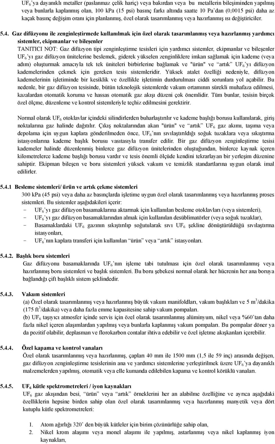 Gaz difüzyonu ile zenginleştirmede kullanılmak için özel olarak tasarımlanmış veya hazırlanmış yardımcı sistemler, ekipmanlar ve bileşenler TANITICI NOT: Gaz difüzyon tipi zenginleştirme tesisleri