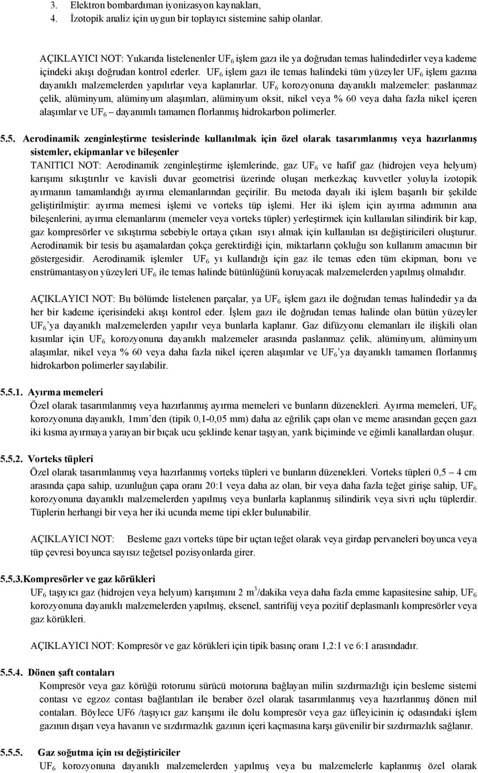 UF 6 işlem gazı ile temas halindeki tüm yüzeyler UF 6 işlem gazına dayanıklı malzemelerden yapılırlar veya kaplanırlar.