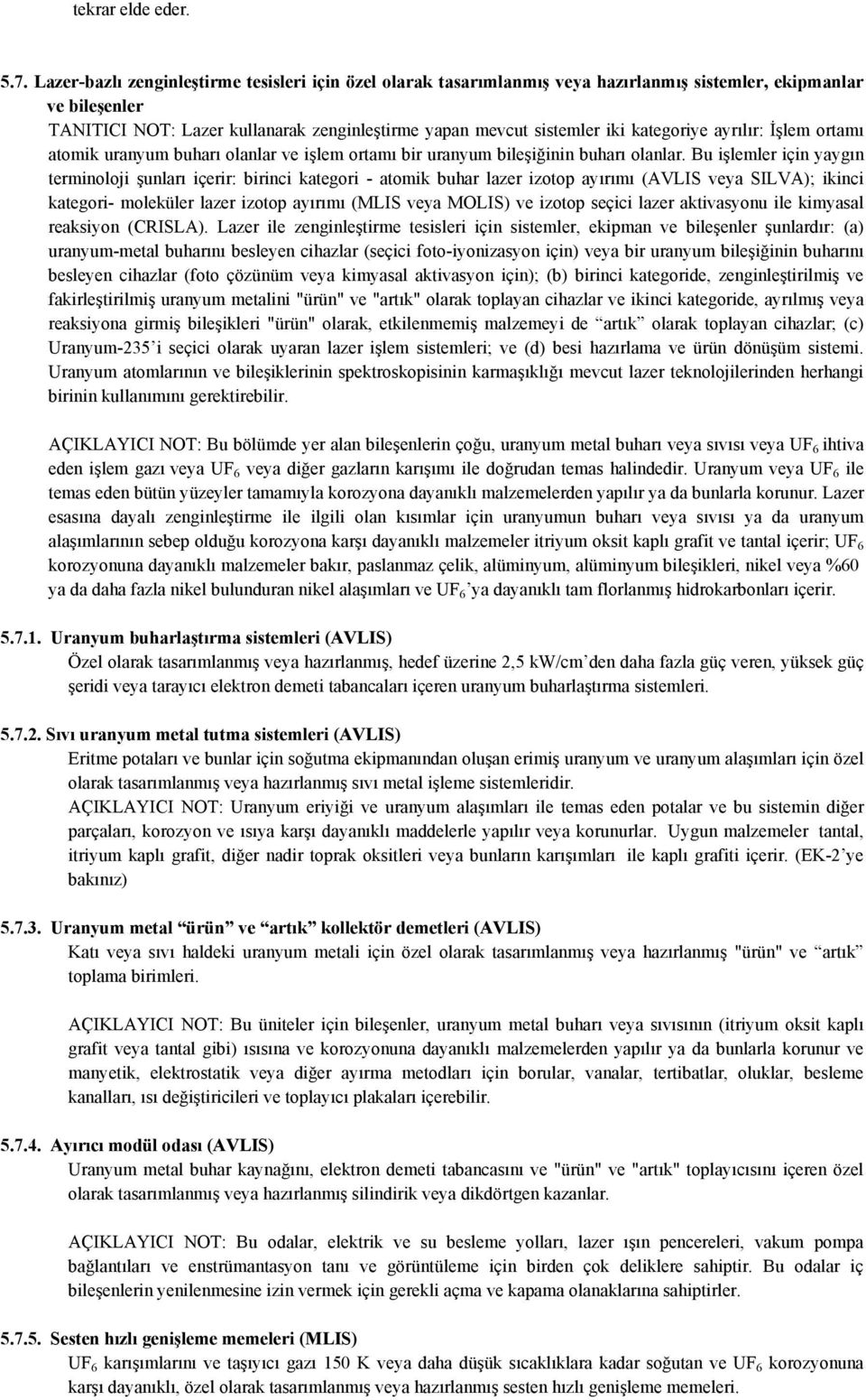 kategoriye ayrılır: İşlem ortamı atomik uranyum buharı olanlar ve işlem ortamı bir uranyum bileşiğinin buharı olanlar.