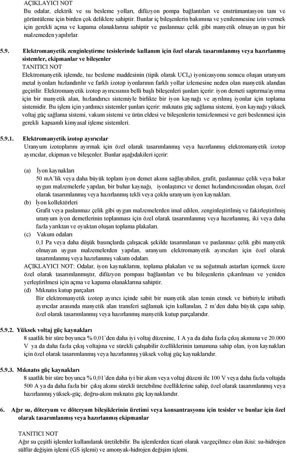 Elektromanyetik zenginleştirme tesislerinde kullanım için özel olarak tasarımlanmış veya hazırlanmış sistemler, ekipmanlar ve bileşenler TANITICI NOT Elektromanyetik işlemde, tuz besleme maddesinin