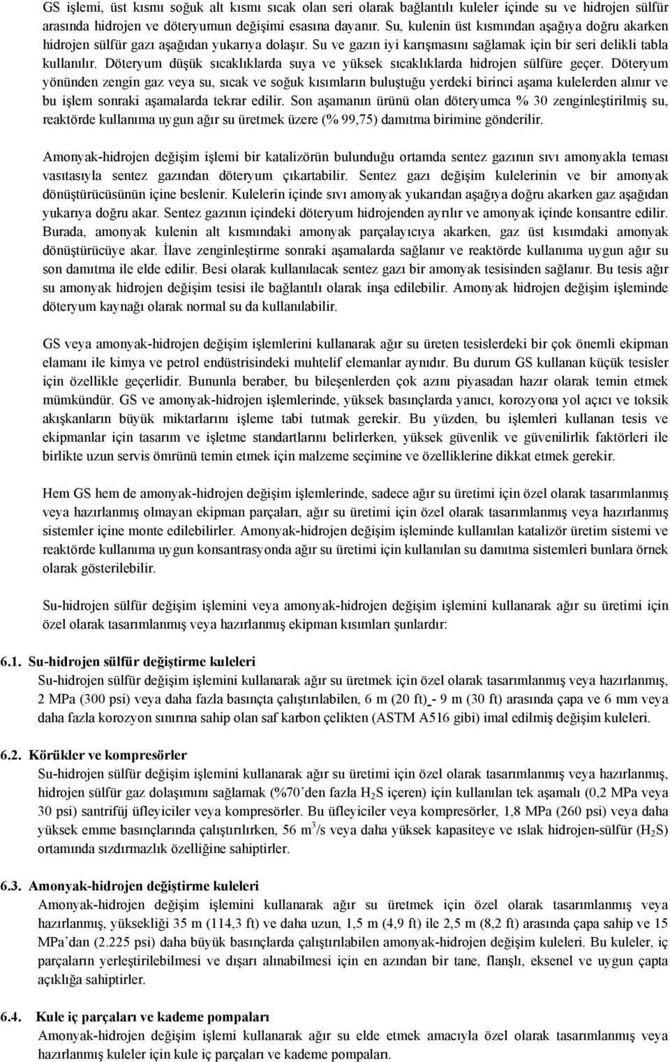 Döteryum düşük sıcaklıklarda suya ve yüksek sıcaklıklarda hidrojen sülfüre geçer.