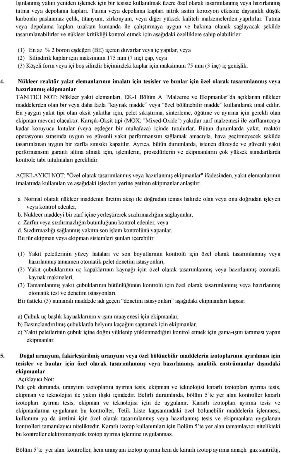 Tutma veya depolama kapları uzaktan kumanda ile çalıştırmaya uygun ve bakıma olanak sağlayacak şekilde tasarımlanabilirler ve nükleer kritikliği kontrol etmek için aşağıdaki özelliklere sahip