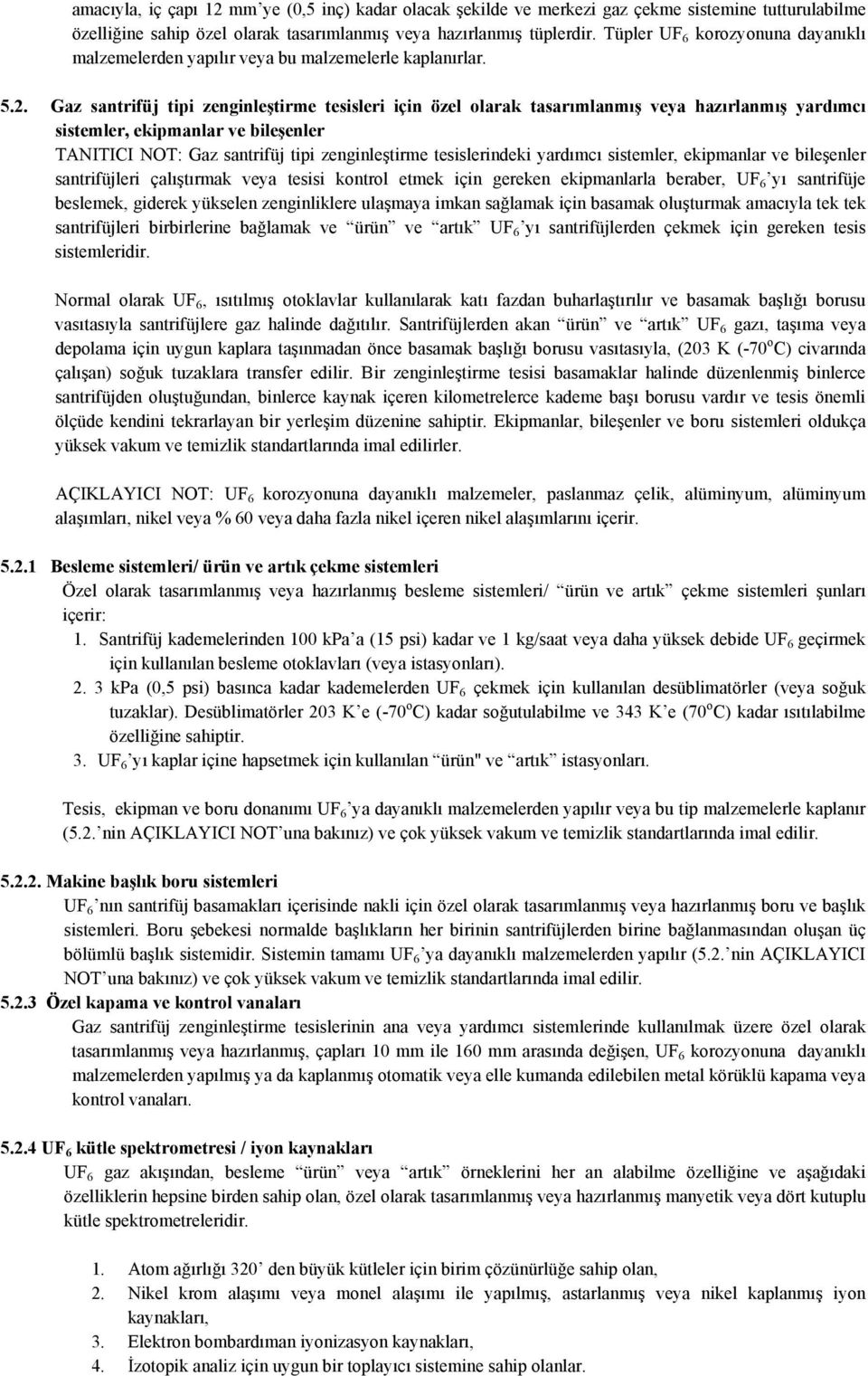 Gaz santrifüj tipi zenginleştirme tesisleri için özel olarak tasarımlanmış veya hazırlanmış yardımcı sistemler, ekipmanlar ve bileşenler TANITICI NOT: Gaz santrifüj tipi zenginleştirme tesislerindeki